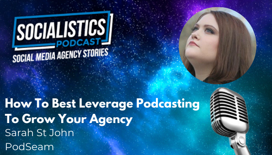 How To Best Leverage Podcasting To Grow Your Agency