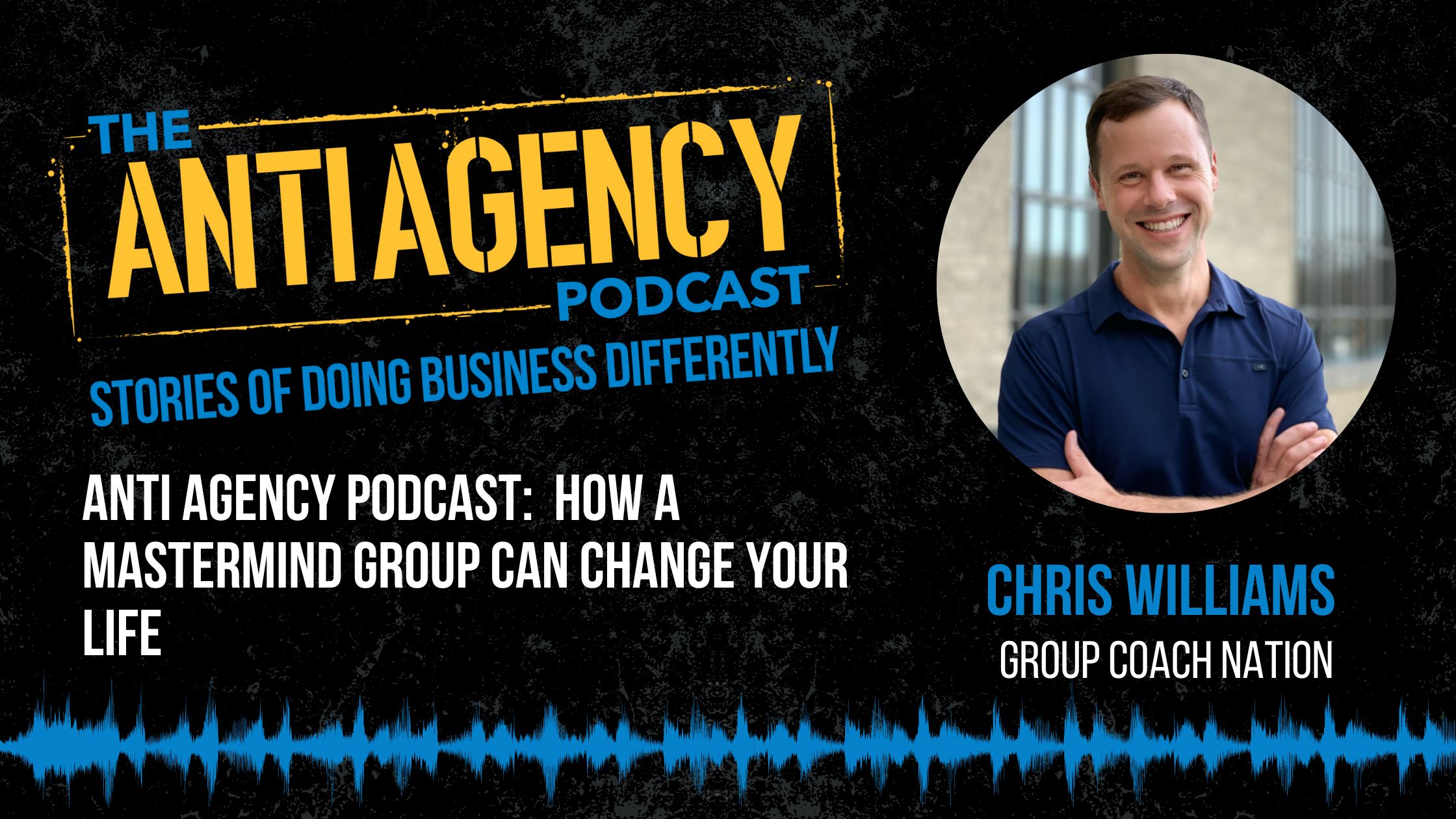 Anti Agency Podcast: How a Mastermind Group Can Change Your Life