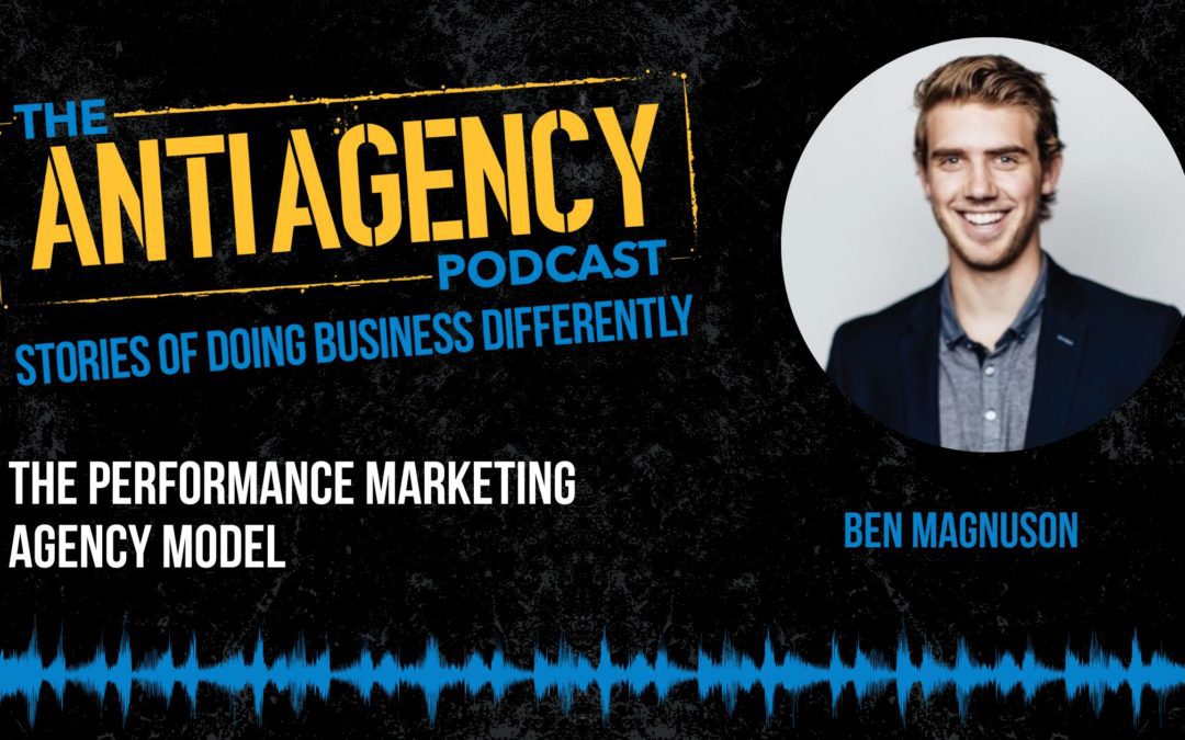 Anti Agency Podcast: The Performance Marketing Agency Model