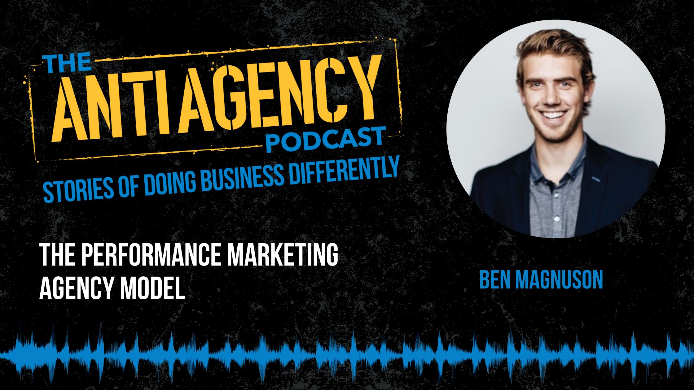 Anti Agency Podcast: The Performance Marketing Agency Model
