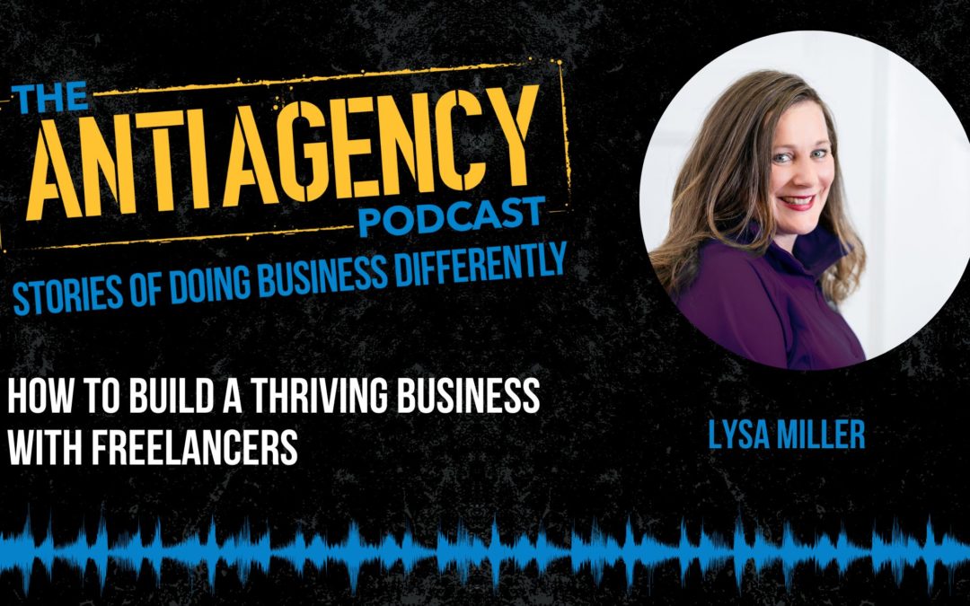 Anti Agency Podcast: How To Build A Thriving Business With Freelancers